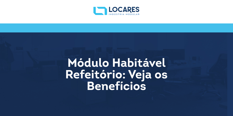 Módulo Habitável Refeitório: Veja os Benefícios