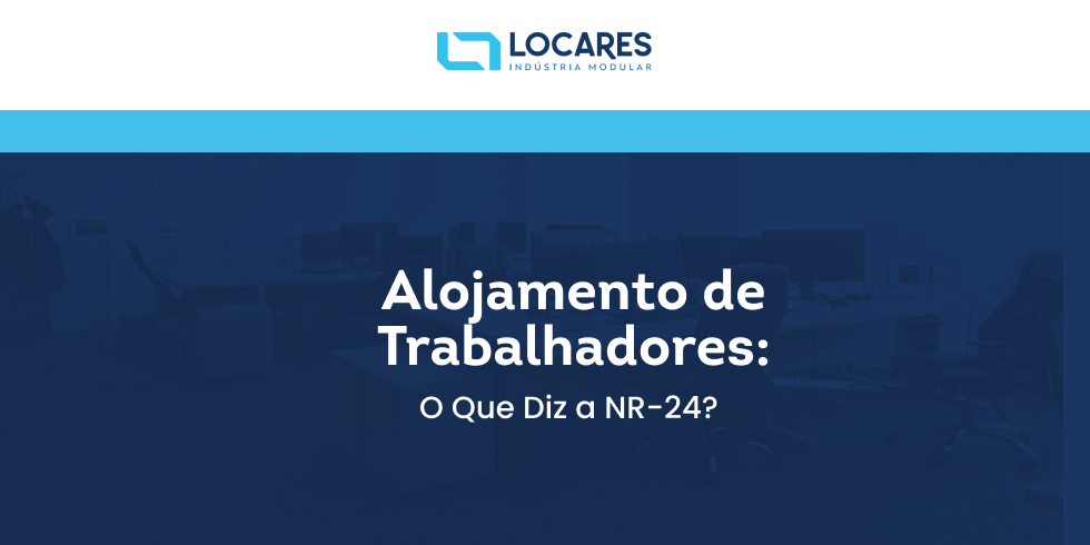 Alojamento de Trabalhadores: O Que Diz a NR-24?