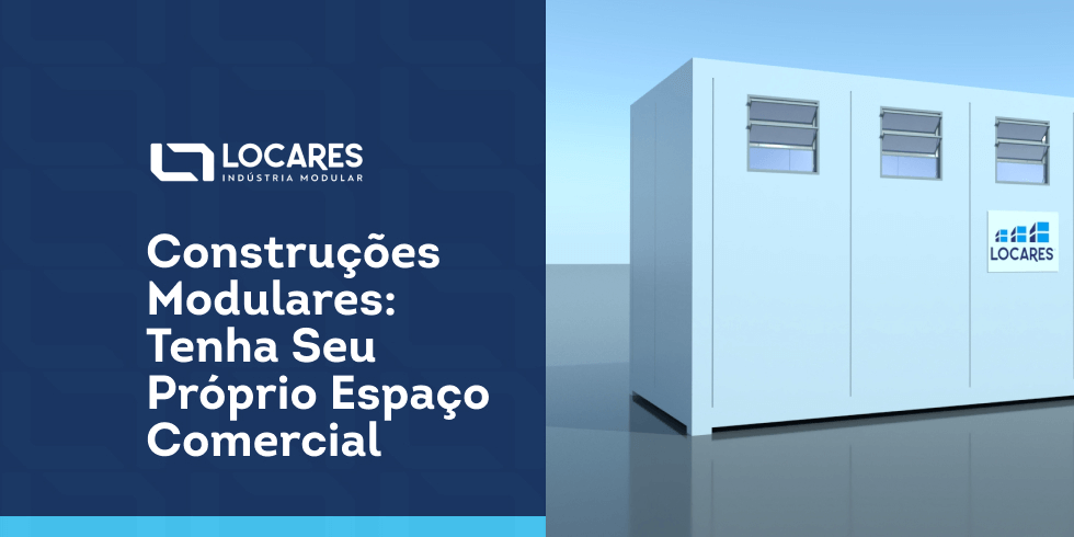 Construções Modulares: Tenha Seu Próprio Espaço Comercial