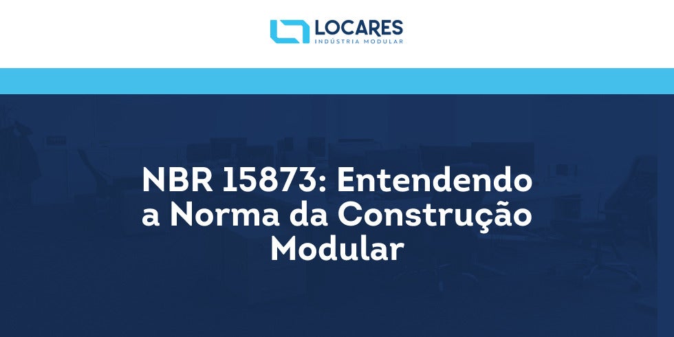 NBR 15873: Entendendo a Norma da Construção Modular